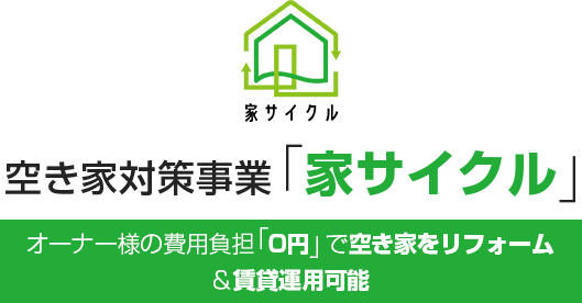 空き家対策事業「家サイクル」 オーナー様の費用負担「0円」で空き家をリフォーム＆賃貸運用可能