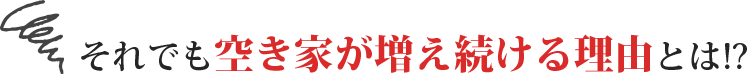 それでも空き家が増え続ける理由とは!?