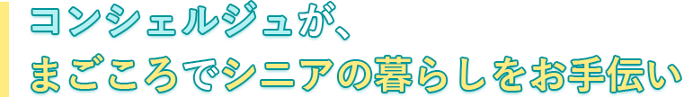 コンシェルジュが、まごころでシニアの暮らしをお手伝い