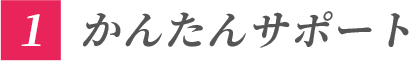 1.かんたんサポート