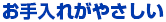 お手入れがやさしい